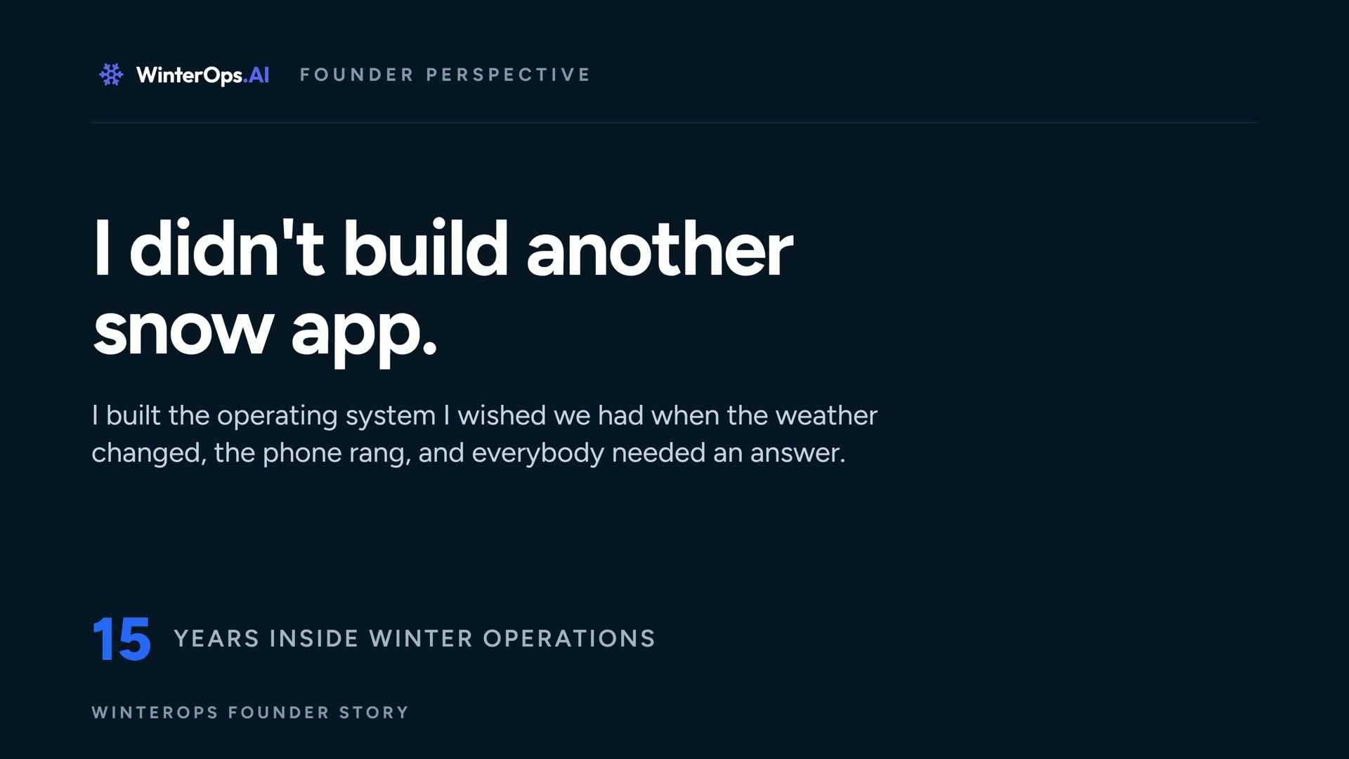 Frame from the film: title card reading 'I didn't build another snow app. I built the operating system I wished we had when the weather changed, the phone rang, and everybody needed an answer.'